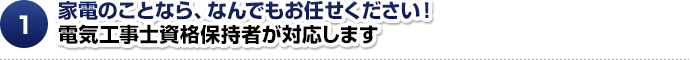 家電のことなら、なんでもお任せください！電気工事士資格保持者が対応します